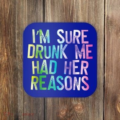 I'm Sure Drunk Me Had Her Reasons, Funny, Drinking, Love Coaster