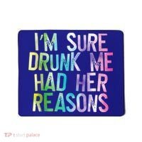 I'm Sure Drunk Me Had Her Reasons, Funny, Drinking, Love Mousepad thumb 0