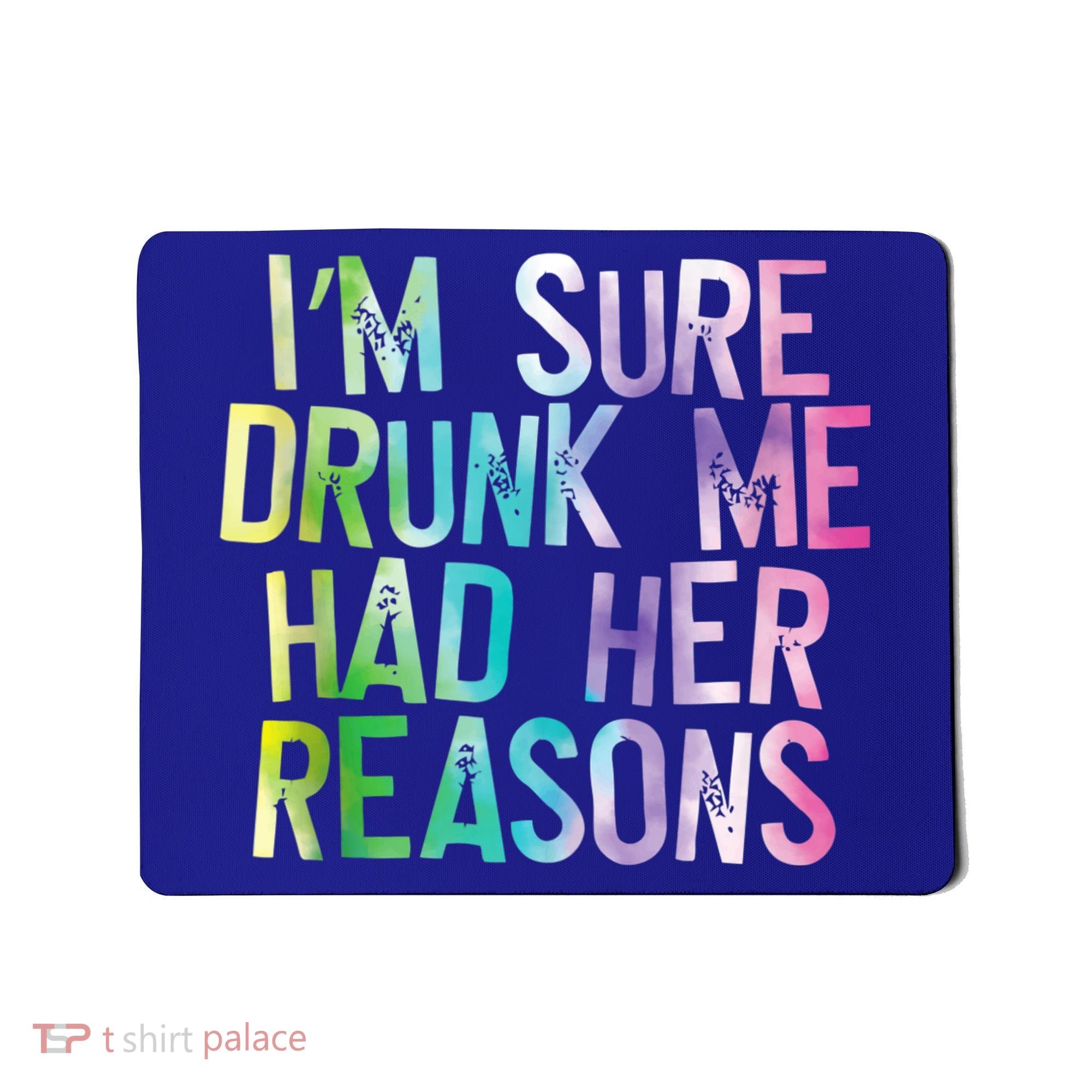 I'm Sure Drunk Me Had Her Reasons, Funny, Drinking, Love Mousepad