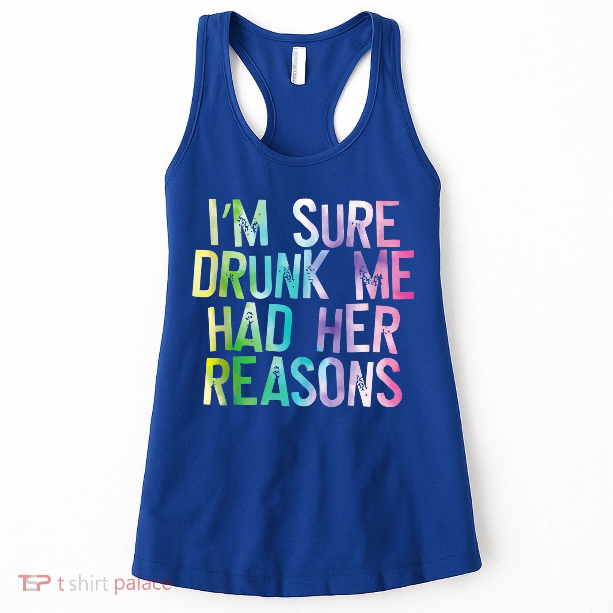 I'm Sure Drunk Me Had Her Reasons, Funny, Drinking, Love Women's Tank Top
