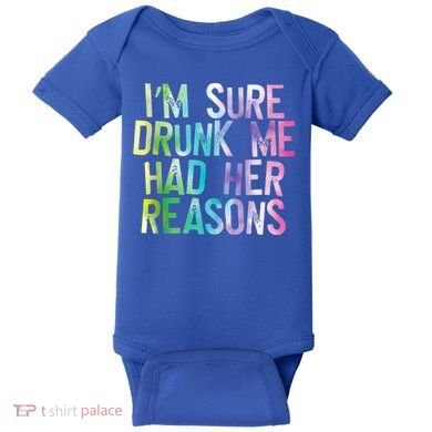 I'm Sure Drunk Me Had Her Reasons, Funny, Drinking, Love Baby Bodysuit