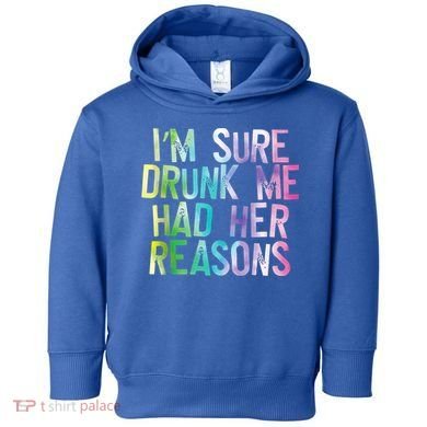 I'm Sure Drunk Me Had Her Reasons, Funny, Drinking, Love Toddler Hoodie