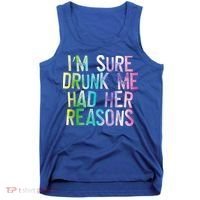 I'm Sure Drunk Me Had Her Reasons, Funny, Drinking, Love Tank Top thumb 0