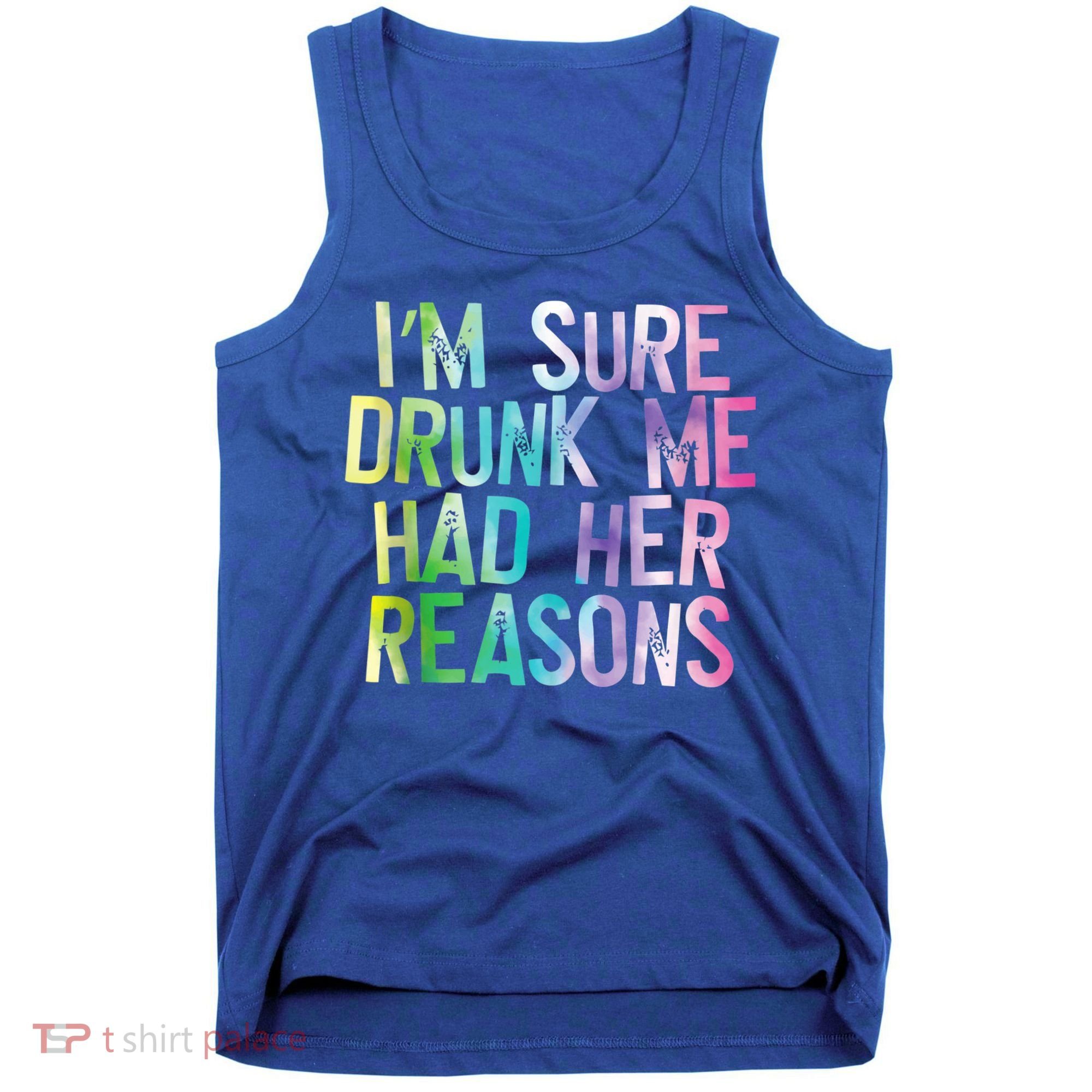 I'm Sure Drunk Me Had Her Reasons, Funny, Drinking, Love Tank Top