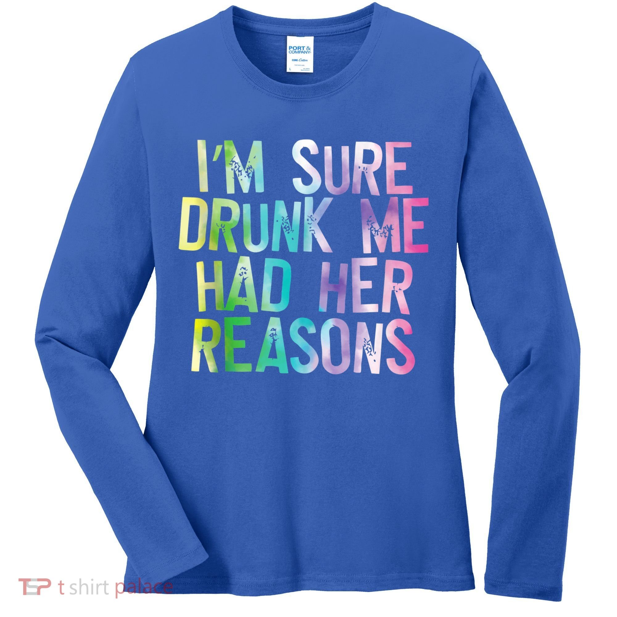 I'm Sure Drunk Me Had Her Reasons, Funny, Drinking, Love Women's Long Sleeve Shirt