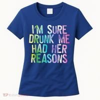 I'm Sure Drunk Me Had Her Reasons, Funny, Drinking, Love Women's T-Shirt thumb 0