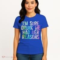 I'm Sure Drunk Me Had Her Reasons, Funny, Drinking, Love Women's T-Shirt thumb 4