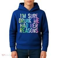 I'm Sure Drunk Me Had Her Reasons, Funny, Drinking, Love Kids Hoodie thumb 4