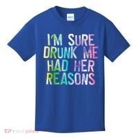 I'm Sure Drunk Me Had Her Reasons, Funny, Drinking, Love Kids T-Shirt thumb 0