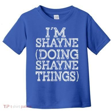 I'm Shayne Doing Shayne Things Family Reunion First Name Cool Gift Toddler T-Shirt