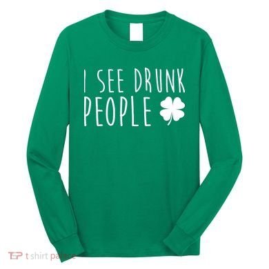 I See Drunk People Funny St Patrick's Day Long Sleeve Shirt