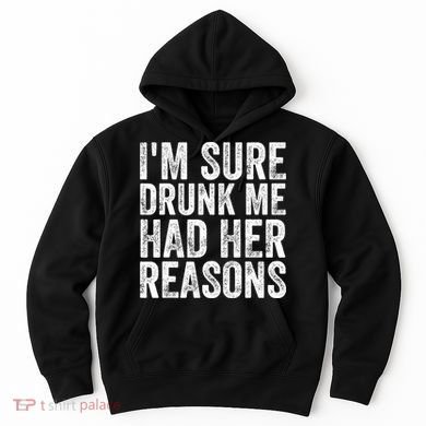 I'm Sure Drunk Me Had Her Reasons Funny Drinking Saying Hoodie