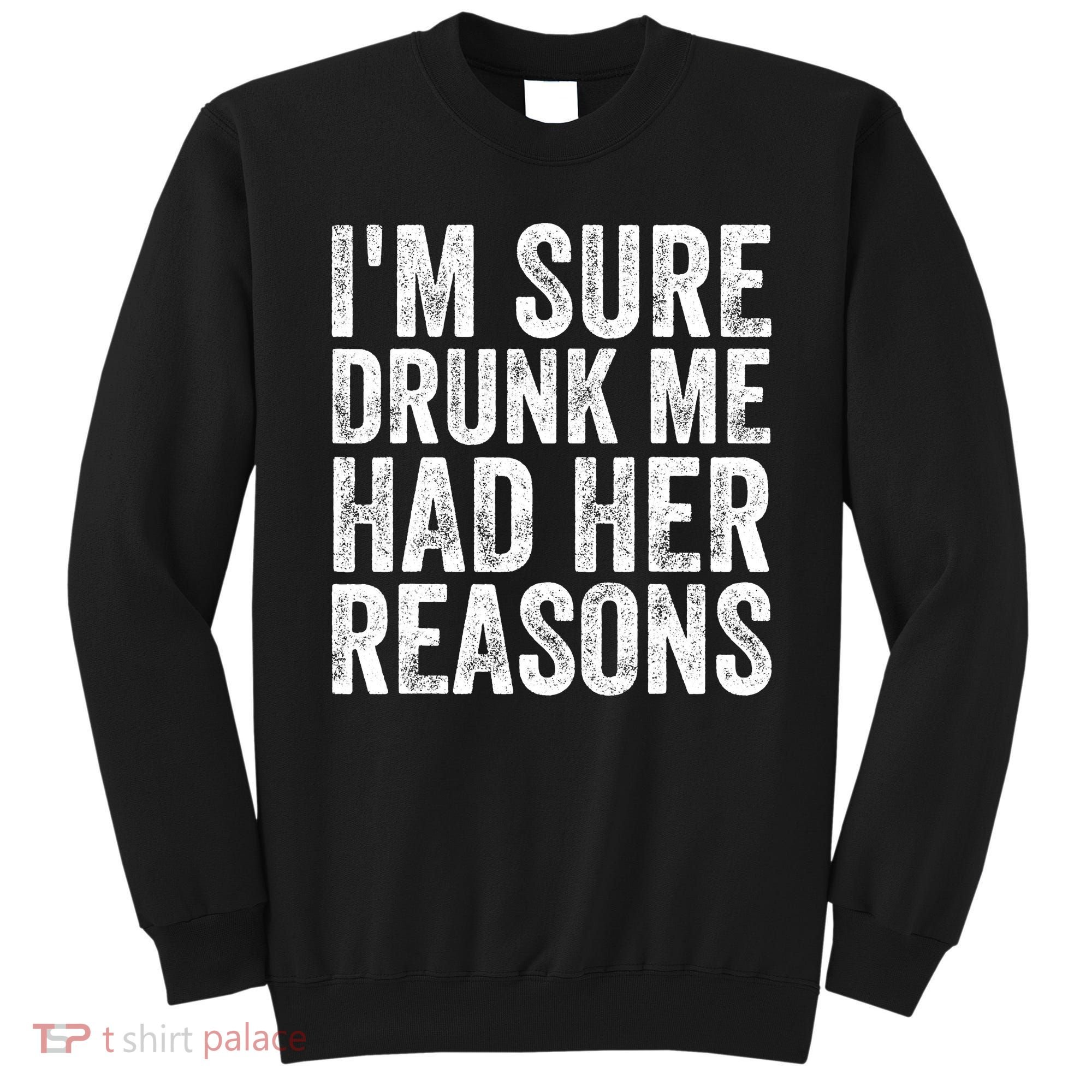 I'm Sure Drunk Me Had Her Reasons Funny Drinking Saying Sweatshirt