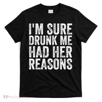 I'm Sure Drunk Me Had Her Reasons Funny Drinking Saying T-Shirt