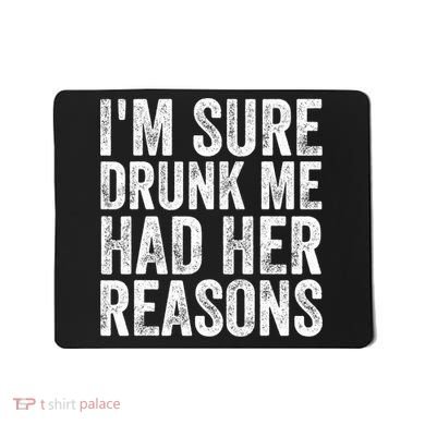 I'm Sure Drunk Me Had Her Reasons Funny Drinking Saying Mousepad