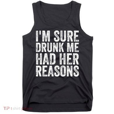 I'm Sure Drunk Me Had Her Reasons Funny Drinking Saying Tank Top