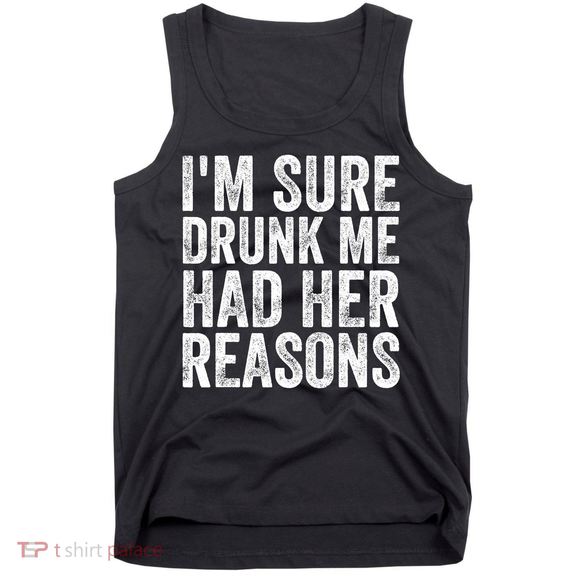I'm Sure Drunk Me Had Her Reasons Funny Drinking Saying Tank Top