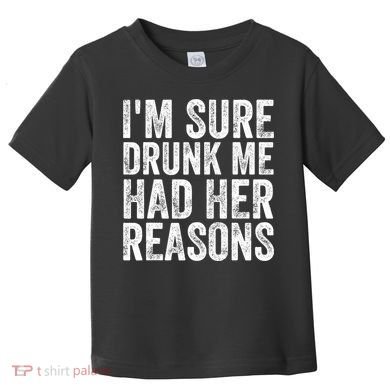 I'm Sure Drunk Me Had Her Reasons Funny Drinking Saying Toddler T-Shirt