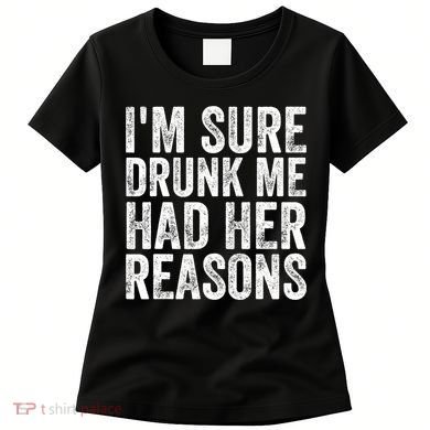I'm Sure Drunk Me Had Her Reasons Funny Drinking Saying Women's T-Shirt