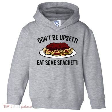 Italian Spaghetti DonT Be Upsetti Eat Some Spaghetti Toddler Hoodie