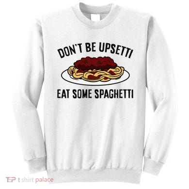 Italian Spaghetti DonT Be Upsetti Eat Some Spaghetti Sweatshirt