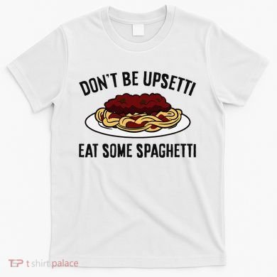 Italian Spaghetti DonT Be Upsetti Eat Some Spaghetti T-Shirt