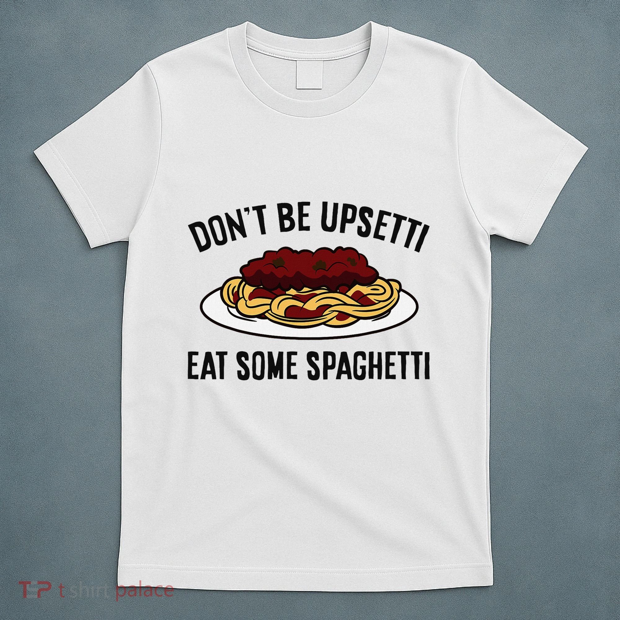 Italian Spaghetti DonT Be Upsetti Eat Some Spaghetti T-Shirt