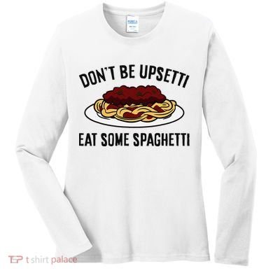 Italian Spaghetti DonT Be Upsetti Eat Some Spaghetti Women's Long Sleeve Shirt