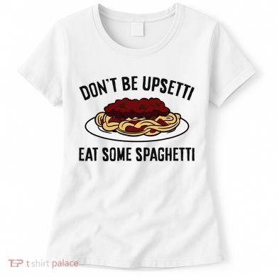 Italian Spaghetti DonT Be Upsetti Eat Some Spaghetti Women's T-Shirt