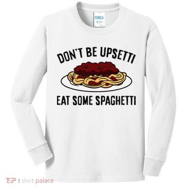 Italian Spaghetti DonT Be Upsetti Eat Some Spaghetti Kids Long Sleeve Shirt