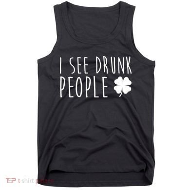I See Drunk People Funny St Patricks Day Tank Top