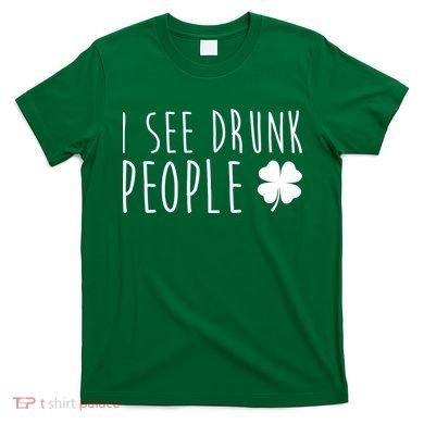 I See Drunk People Funny St Patricks Day T-Shirt