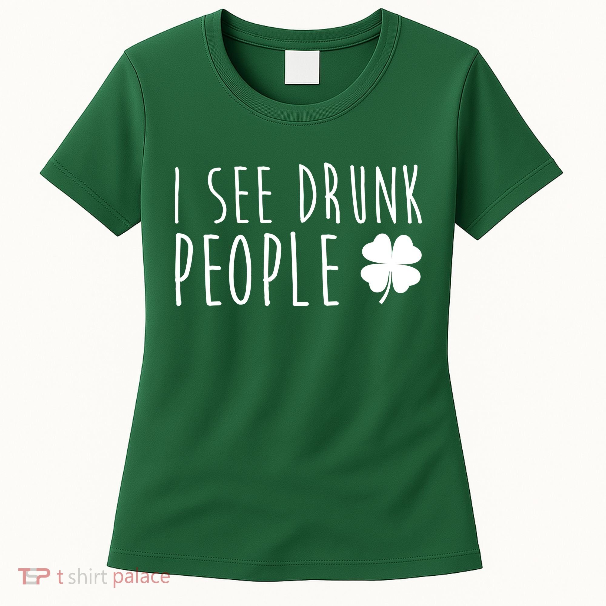 I See Drunk People Funny St Patricks Day Women's T-Shirt