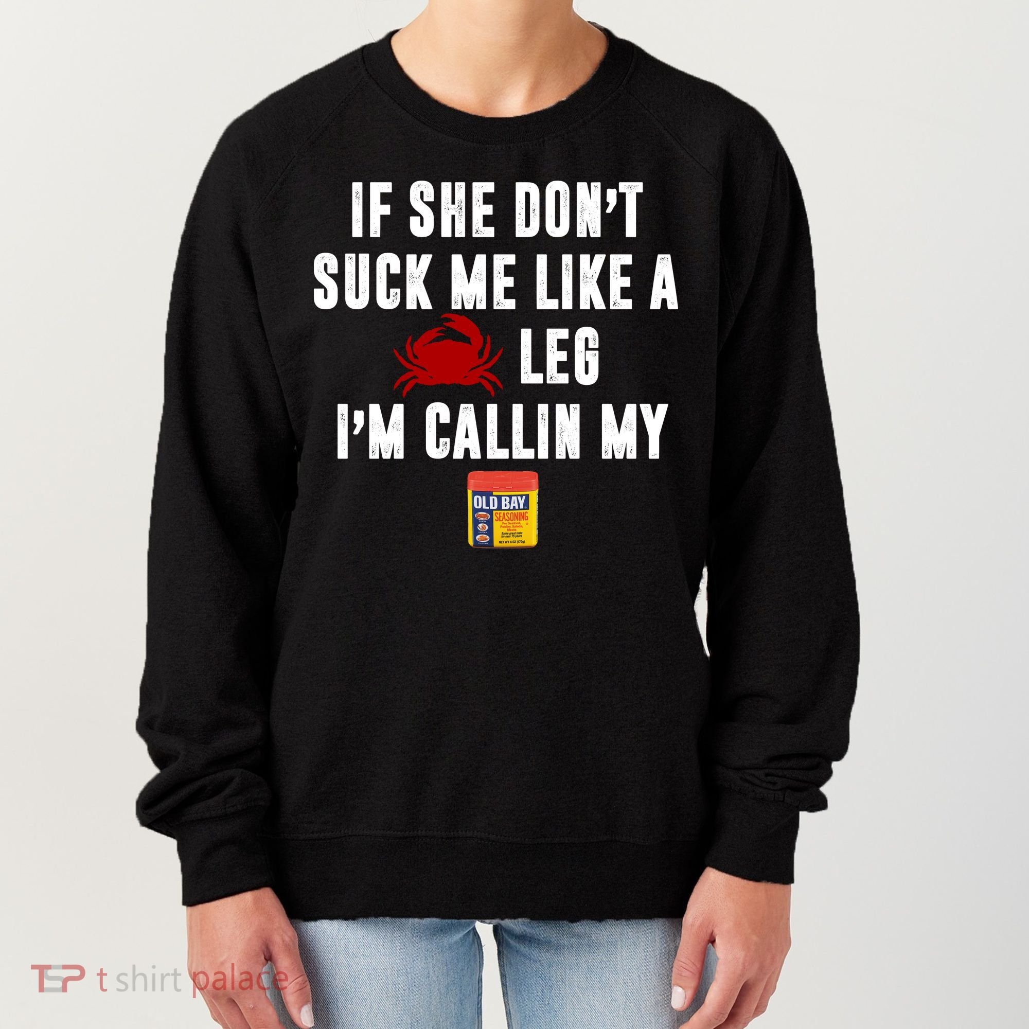 If She Don't Suck Me Like A Crab Leg I'm Calling My Old Bay Women's Sweatshirt
