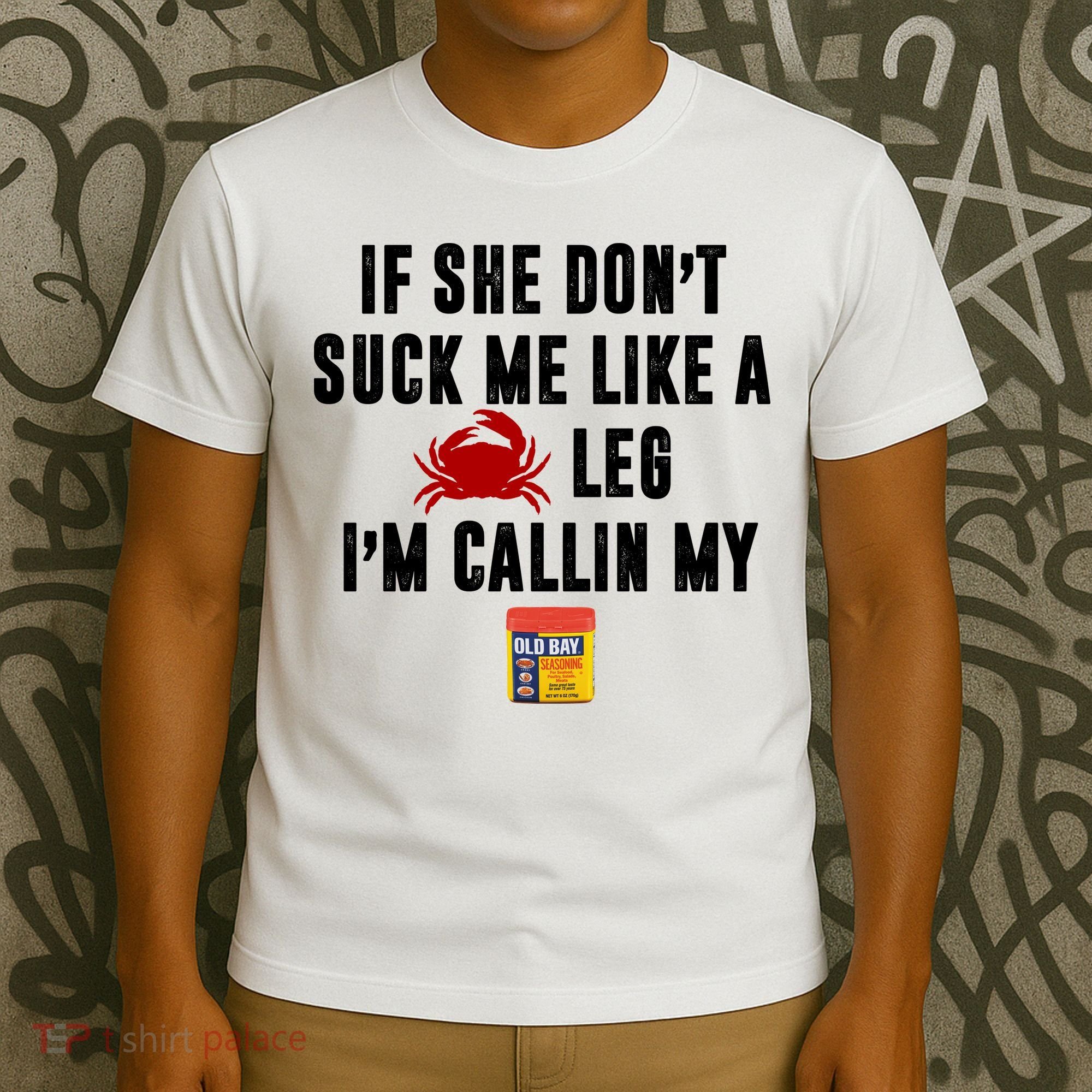 If She Don't Suck Me Like A Crab Leg I'm Calling My Old Bay T-Shirt