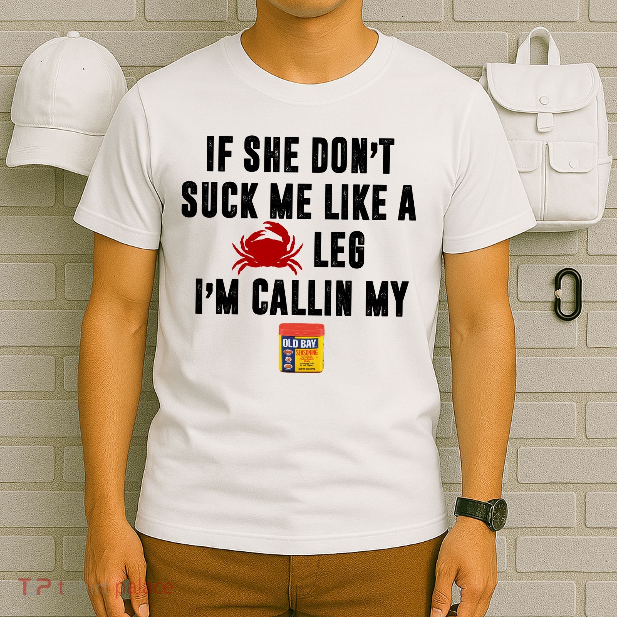 If She Don't Suck Me Like A Crab Leg I'm Calling My Old Bay T-Shirt