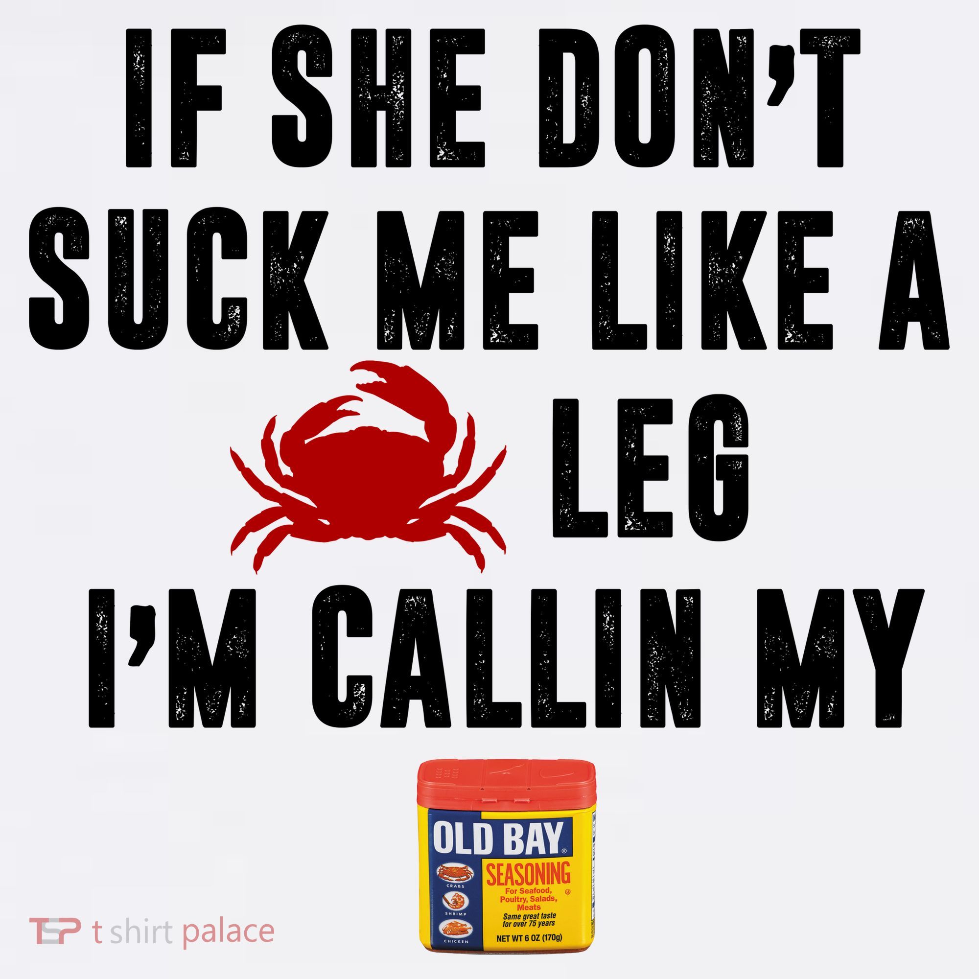 If She Don't Suck Me Like A Crab Leg I'm Calling My Old Bay T-Shirt