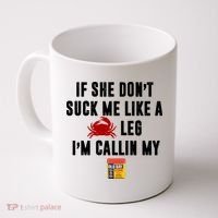 If She Don't Suck Me Like A Crab Leg I'm Calling My Old Bay Coffee Mug thumb 0