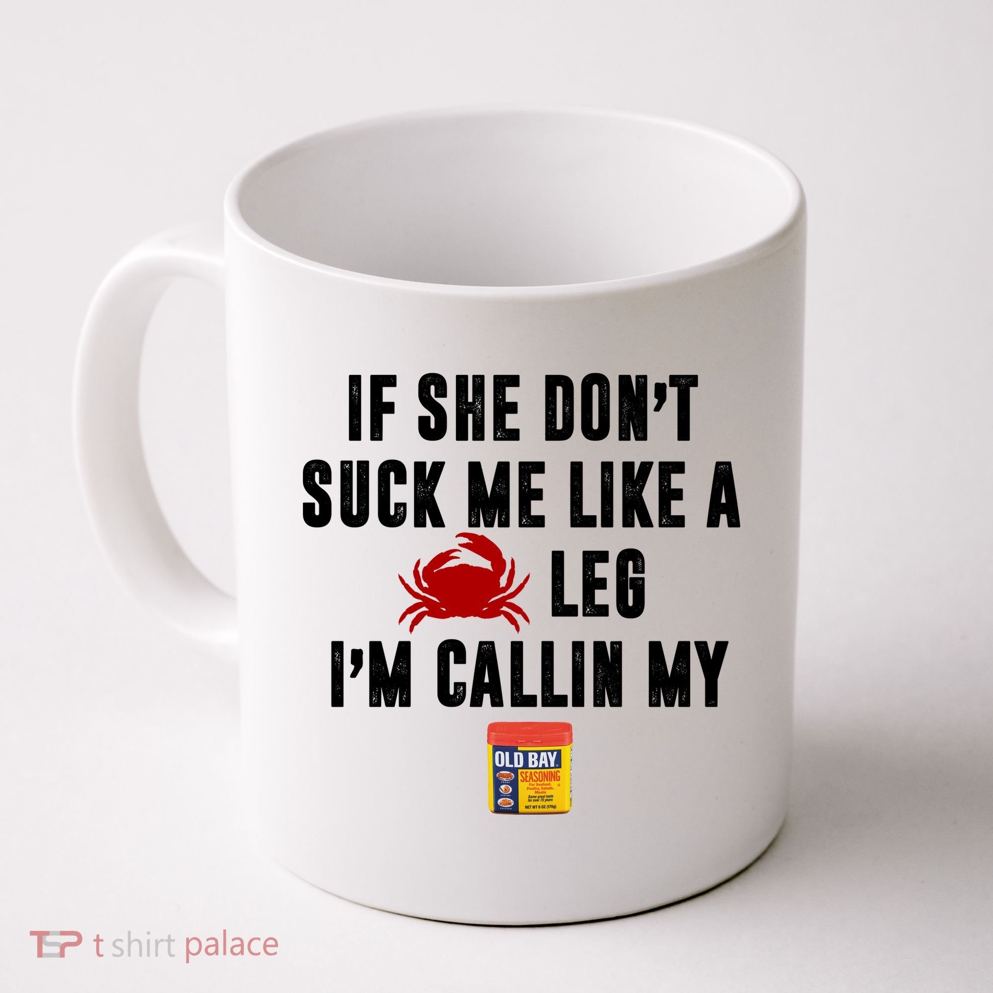 If She Don't Suck Me Like A Crab Leg I'm Calling My Old Bay Coffee Mug