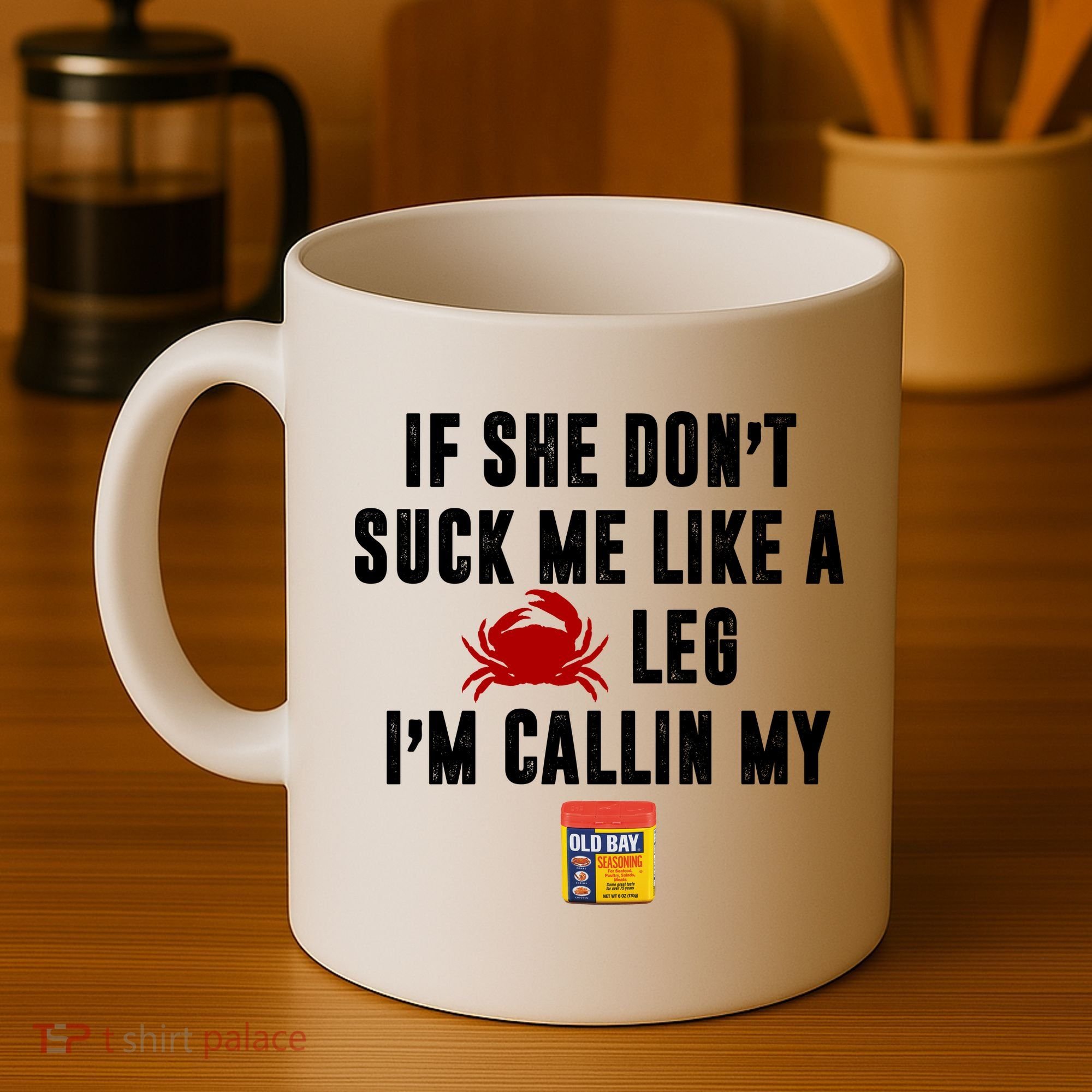 If She Don't Suck Me Like A Crab Leg I'm Calling My Old Bay Coffee Mug