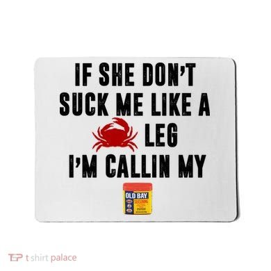 If She Don't Suck Me Like A Crab Leg I'm Calling My Old Bay Mousepad