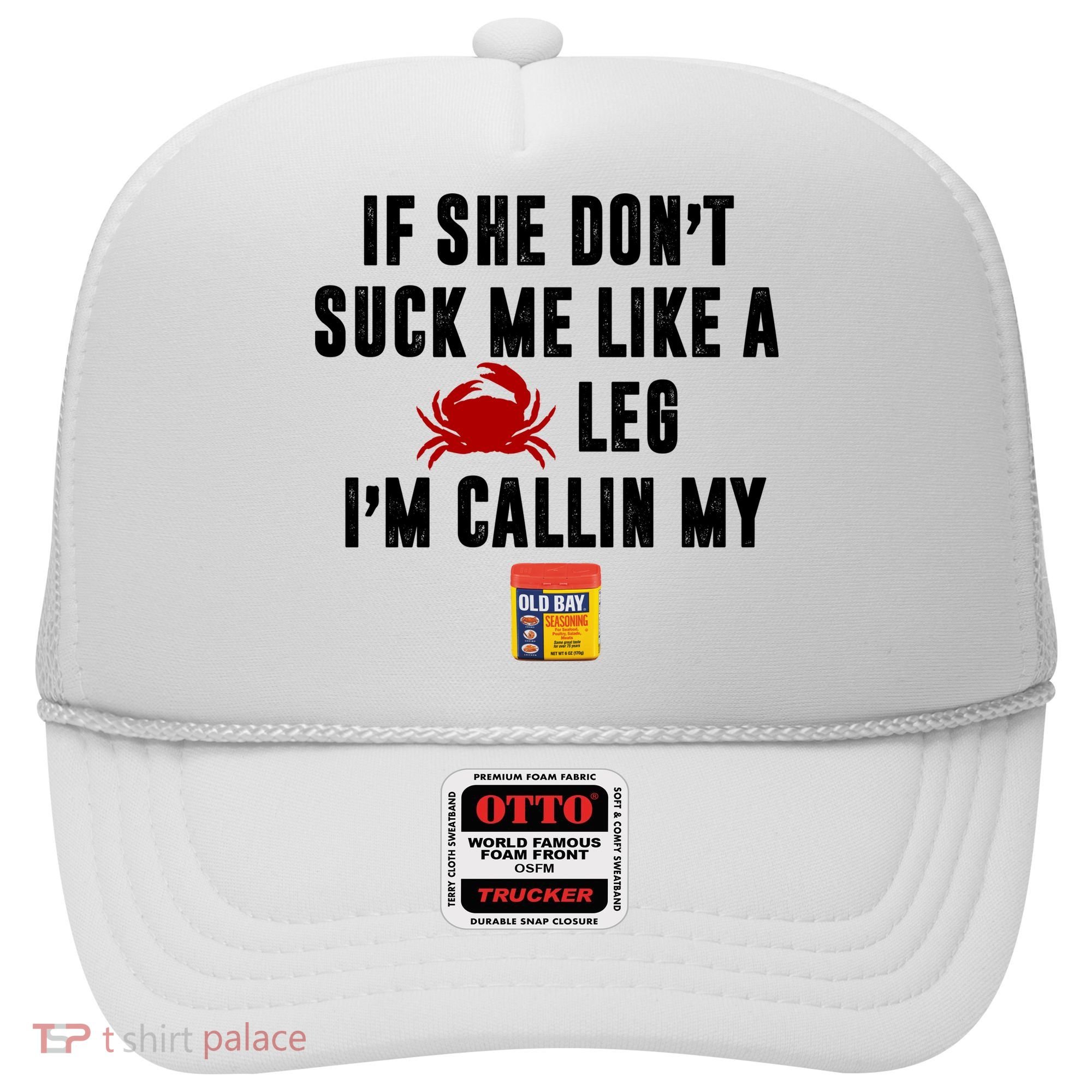 If She Don't Suck Me Like A Crab Leg I'm Calling My Old Bay Hat