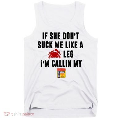 If She Don't Suck Me Like A Crab Leg I'm Calling My Old Bay Tank Top