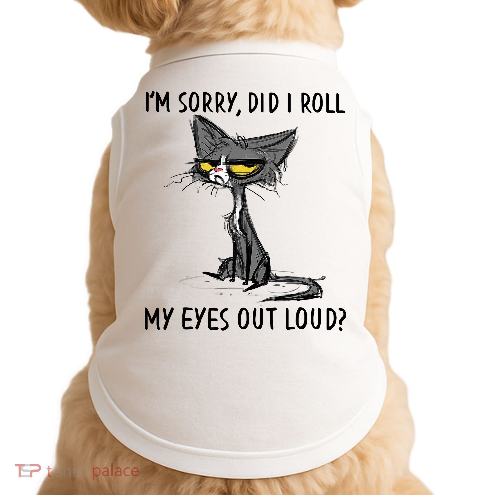 I'm Sorry Did I Roll My Eyes Out Loud Funny Angry Cat Doggie Tank