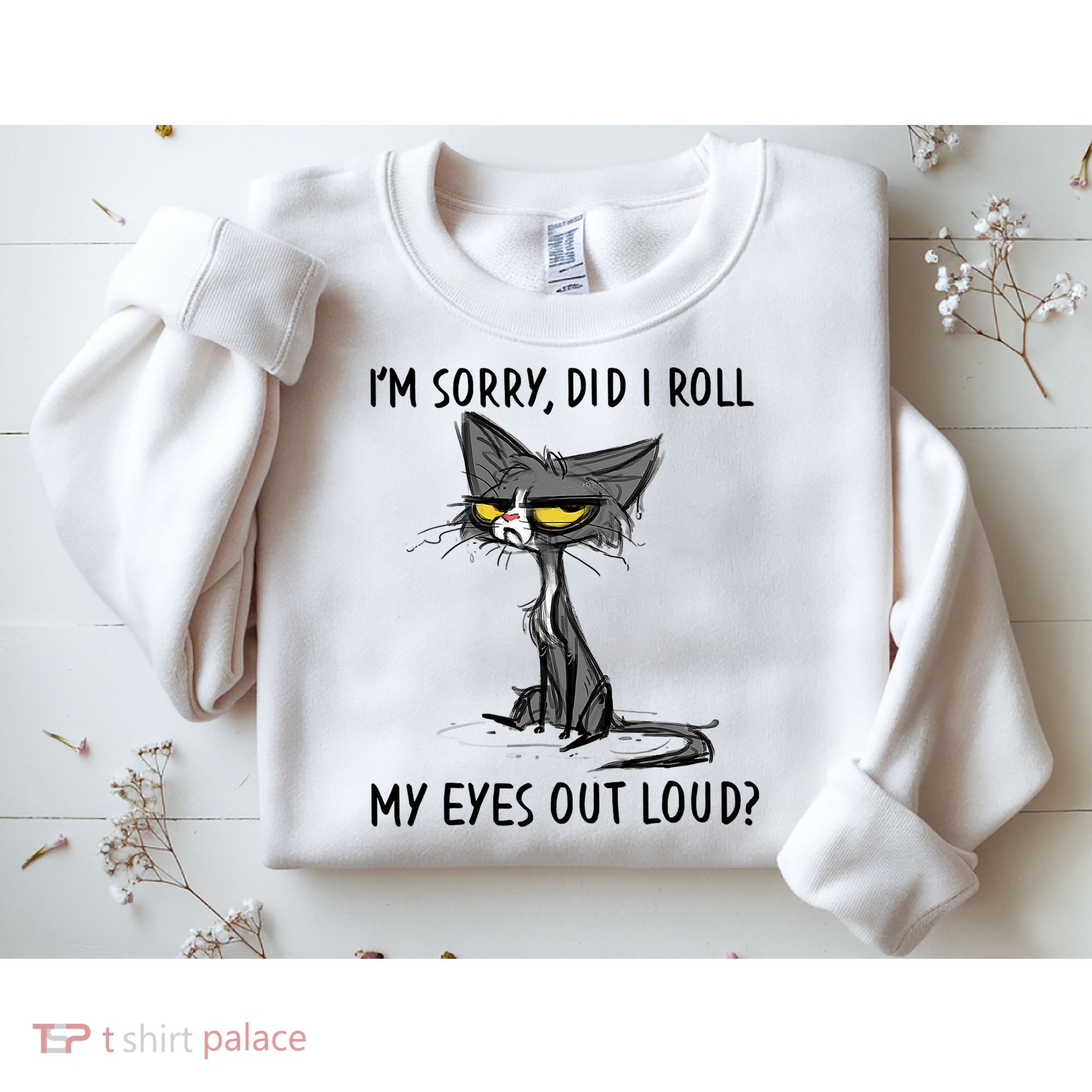 I'm Sorry Did I Roll My Eyes Out Loud Funny Angry Cat Sweatshirt