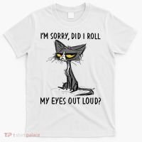 I'm Sorry Did I Roll My Eyes Out Loud Funny Angry Cat T-Shirt thumb 0