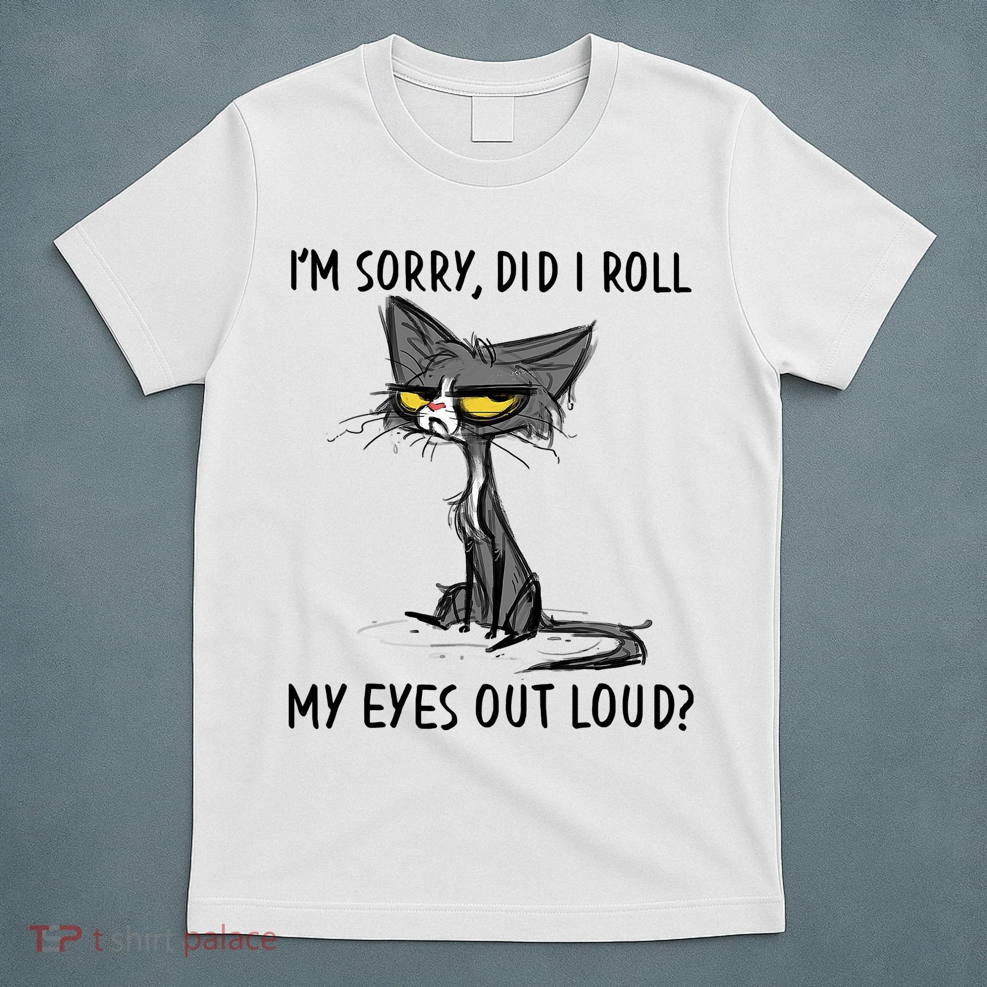 I'm Sorry Did I Roll My Eyes Out Loud Funny Angry Cat T-Shirt