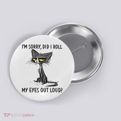 I'm Sorry Did I Roll My Eyes Out Loud Funny Angry Cat Button