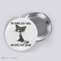 I'm Sorry Did I Roll My Eyes Out Loud Funny Angry Cat Button thumb 0