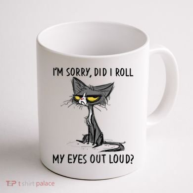 I'm Sorry Did I Roll My Eyes Out Loud Funny Angry Cat Coffee Mug back